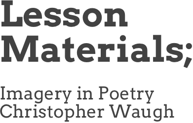 Lesson Materials;&amp;#10;&amp;#10;&amp;#10;Imagery in Poetry&amp;#10;Christopher Waugh