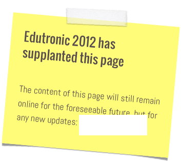 Edutronic 2012 has supplanted this page&#10;&#10;The content of this page will still remain online for the foreseeable future, but for any new updates: www.edutronic.net